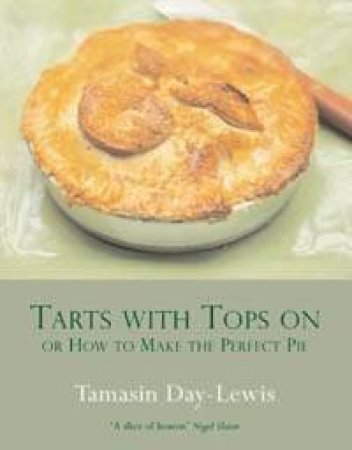 Tarts With Tops On: Or How To Make The Perfect Pie by Tamasin Day-Lewis