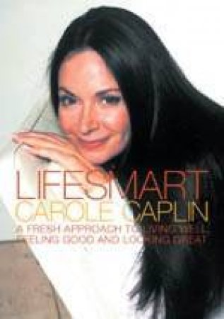 Lifesmart: A Fresh Approach To Living Well, Feeling Good And Looking Great by Carole Caplin