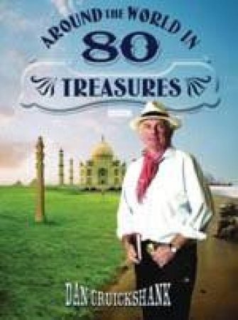 Around The World In Eighty Treasures by Dan Cruickshank