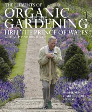 The Elements Of Organic Gardening by HRH The Prince Of Wales