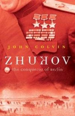 Zhukov: The Conqueror Of Berlin by John Colvin