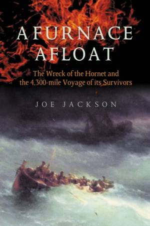 A Furnace Afloat: The Wreck Of The Hornet And The 4,300-Mile Voyage Of Its Survivors by Joe Jackson