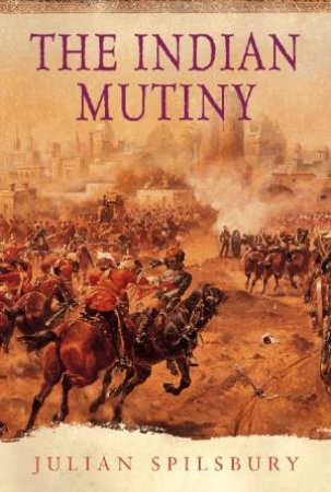 The Indian Mutiny by Julian Spilsbury