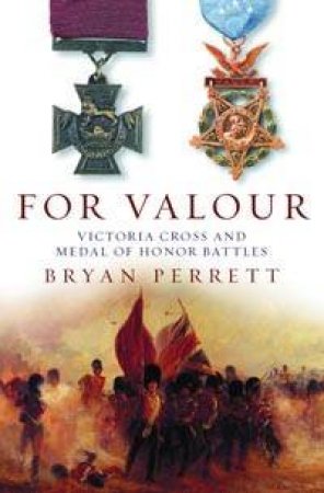 For Valour: Victoria Cross And Medal Of Honour Battles by Bryan Perrett