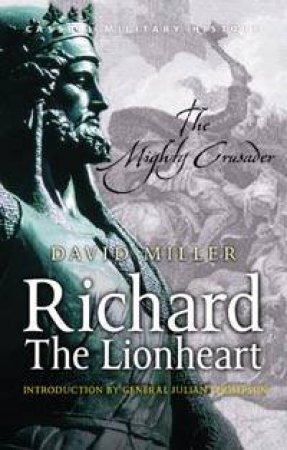 Great Commanders: Richard The Lionheart: The Mighty Crusader by David Miller