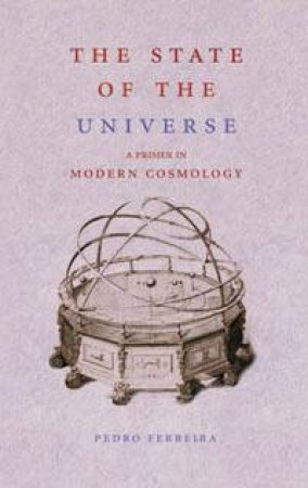 State Of The Universe: A Primer In Modern Cosmology by Pedro Ferreira