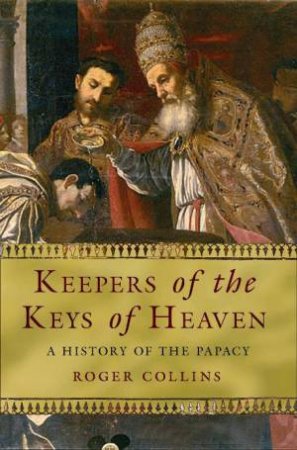 Keepers of the Keys of Heaven: A History of the Papacy by Roger Collins