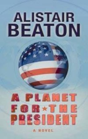 Planet For The President by Alistair Beaton