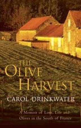 The Olive Harvest: A Memoir Of Life, Love And Olive Oil In The South Of France by Carol Drinkwater