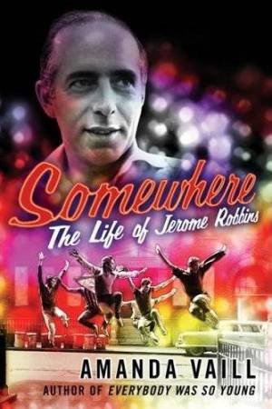 Somewhere: The Life Of Jerome Robbins by Amanda Vaill