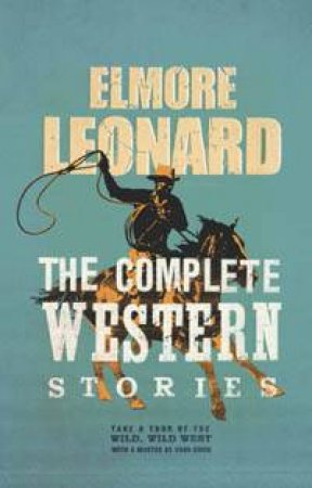 The Complete Western Stories by Elmore Leonard