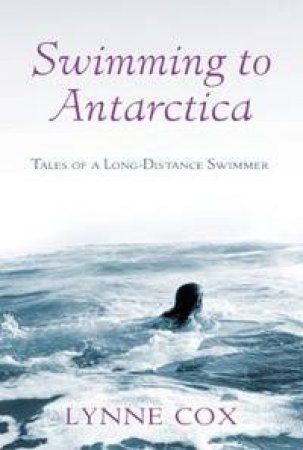 Swimming To Antarctica by Lynne Cox