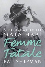 Femme Fatale A Biography of Mata Hari