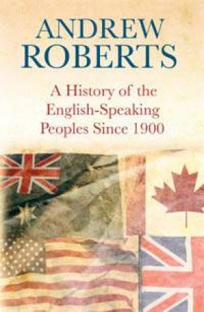 A History Of The English Speaking Peoples Since 1900 by Andrew Roberts