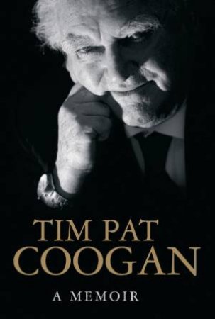 Memoir: Tim Pat Coogan by Tim Pat Coogan