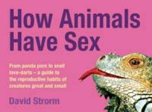 How Animals Have Sex by David Strorm