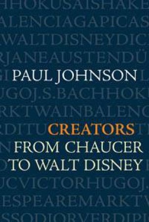 Creators: From Chaucer to Walt Disney by Paul Johnson