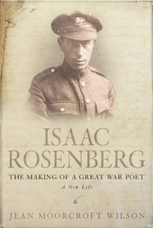 Isaac Rosenberg: The Making of a Great War Poet by Jean Moorcroft Wilson