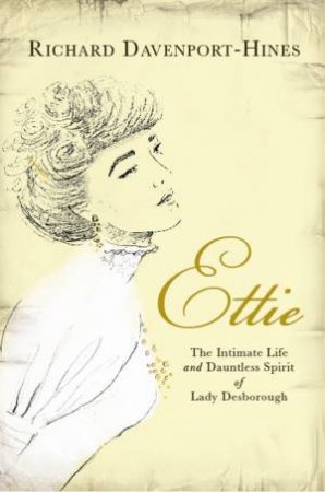 Ettie: The Intimate Life and Dauntless Spirit of Lady Desborough by Richard Davenport-Hines