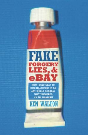 Fake: Forgery, Lies And Ebay by Kenneth Walton