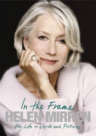 In The Frame: My Life In Words and Pictures by Helen Mirren