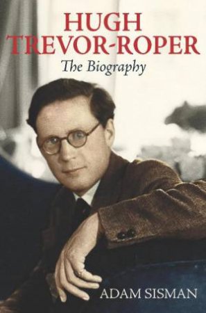 Hugh Trevor-Roper: The Biography by Adam Sisman