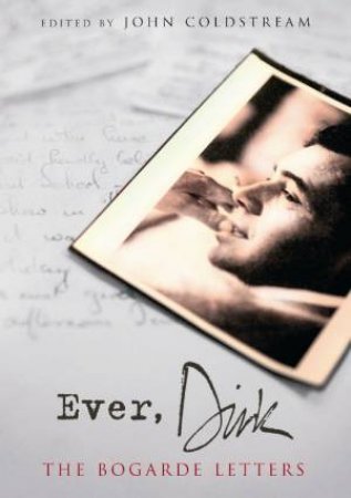 Ever, Dirk: The Bogarde Letters by John Coldstream