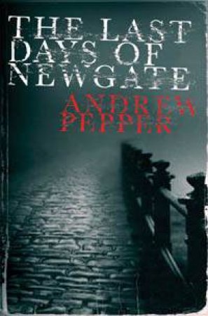 The Last Days Of Newgate by Andrew Pepper