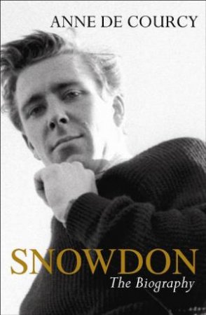 Snowdon: The Biography by Anne De Courcy