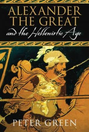 Alexander the Great and the Hellenistic Age by Peter Green