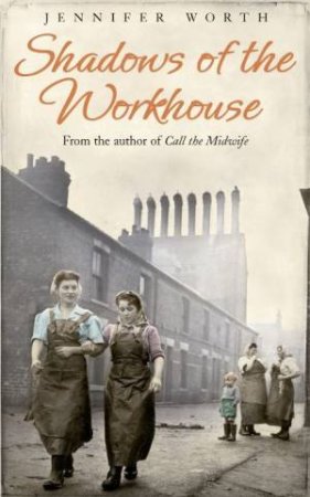 Shadows Of The Workhouse by Jennifer Worth