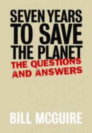 Seven Years to Save the Planet: The Questions and Answers by Bill McGuire