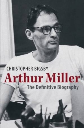 Arthur Miller by Christopher Bigsby