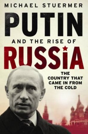 Putin and the Rise of Russia: The Country That Came in From the C by Michael Stuermer