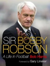 Sir Bobby Robson A Life in Football