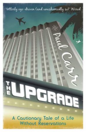 The Upgrade: A Cautionary Tale of a Life Without Reservations by Paul Carr