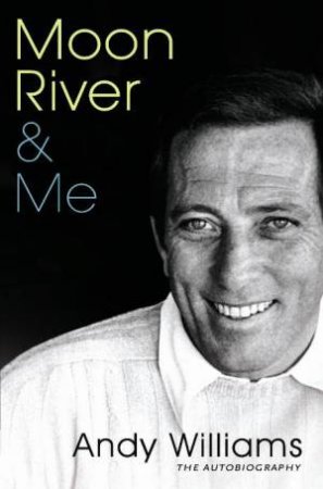 Moon River and Me: The Autobiography by Andy Williams