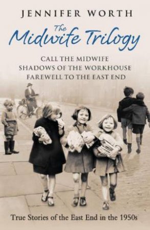 Midwife Trilogy: True Stories of the East End in the 1950s by Jennifer Worth