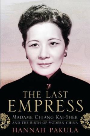 Last Empress: Madam Chiang Kai-shek and the Birth of Modern China by Hannah Pakula