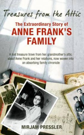 Treasures from the Attic: The Extraordinary Story Of Anne Frank's Family by Mirjam Pressler