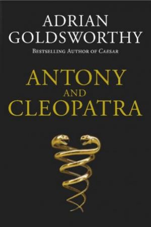 Antony And Cleopatra by Adrian Goldsworthy