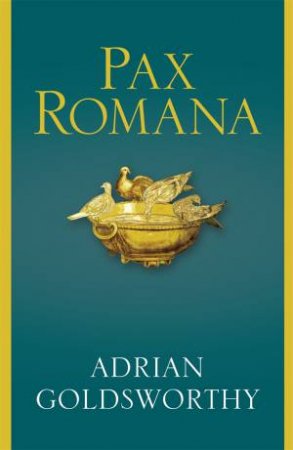 Pax Romana: War, Peace And Conquest In The Roman World by Adrian Goldsworthy