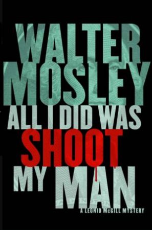 All I Did Was Shoot My Man by Walter Mosley