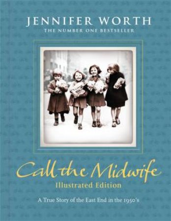 Call the Midwife: Illustrated Edition by Jennifer Worth