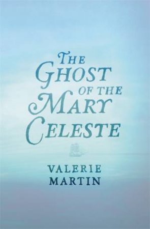 The Ghost of the Mary Celeste by Valerie Martin