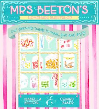 Mrs Beeton's Homemade Sweetshop by Isabella Beeton & Gerard Baker