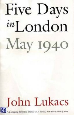 Five Days in London, May 1940 by John Lukacs