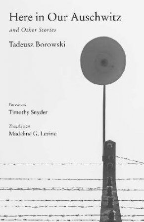 Here In Our Auschwitz And Other Stories by Tadeusz Borowski