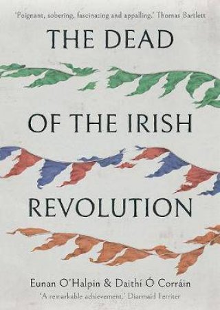 The Dead Of The Irish Revolution by Eunan O'Halpin & Daithi O Corrain