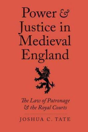 Power And Justice In Medieval England by Joshua C. Tate